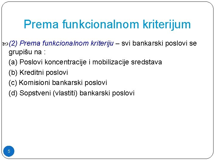 Prema funkcionalnom kriterijum (2) Prema funkcionalnom kriteriju – svi bankarski poslovi se grupišu na