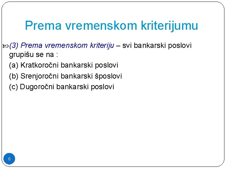 Prema vremenskom kriterijumu (3) Prema vremenskom kriteriju – svi bankarski poslovi grupišu se na