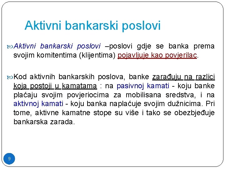 Aktivni bankarski poslovi –poslovi gdje se banka prema svojim komitentima (klijentima) pojavljuje kao povjerilac.