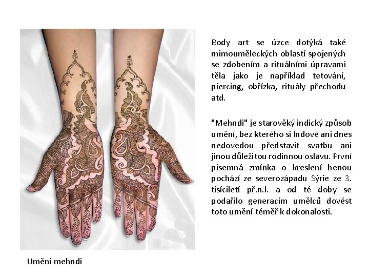 Body art se úzce dotýká také mimouměleckých oblastí spojených se zdobením a rituálními úpravami