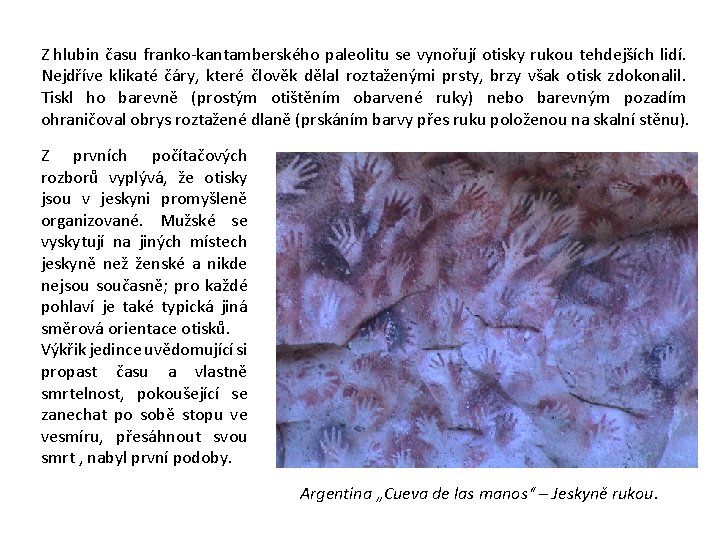 Z hlubin času franko-kantamberského paleolitu se vynořují otisky rukou tehdejších lidí. Nejdříve klikaté čáry,