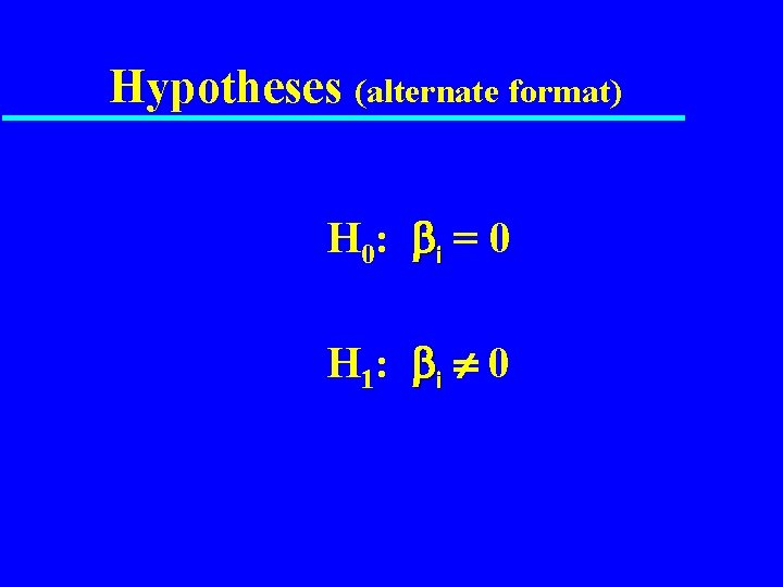 Hypotheses (alternate format) H 0: i = 0 H 1: i 0 
