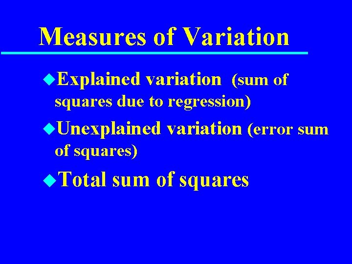 Measures of Variation u. Explained variation (sum of squares due to regression) u. Unexplained