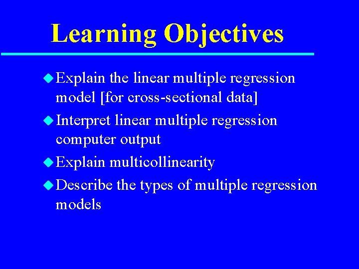 Learning Objectives u Explain the linear multiple regression model [for cross-sectional data] u Interpret