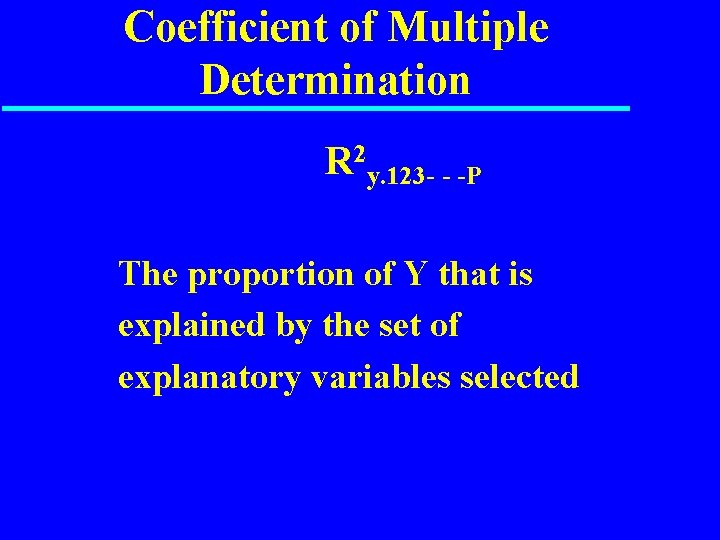 Coefficient of Multiple Determination R 2 y. 123 - - -P The proportion of