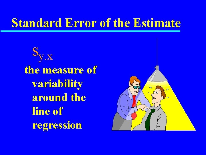 Standard Error of the Estimate sy. x the measure of variability around the line