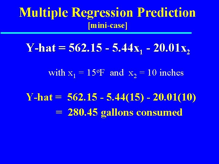 Multiple Regression Prediction [mini-case] Y-hat = 562. 15 - 5. 44 x 1 -