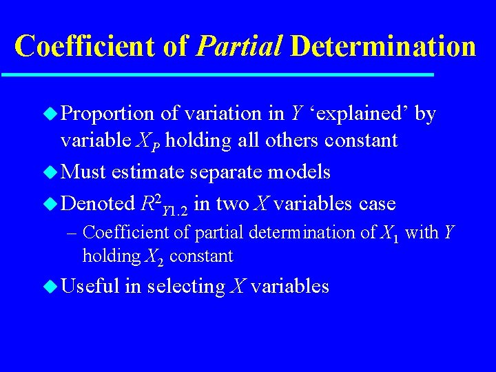 Coefficient of Partial Determination u Proportion of variation in Y ‘explained’ by variable XP