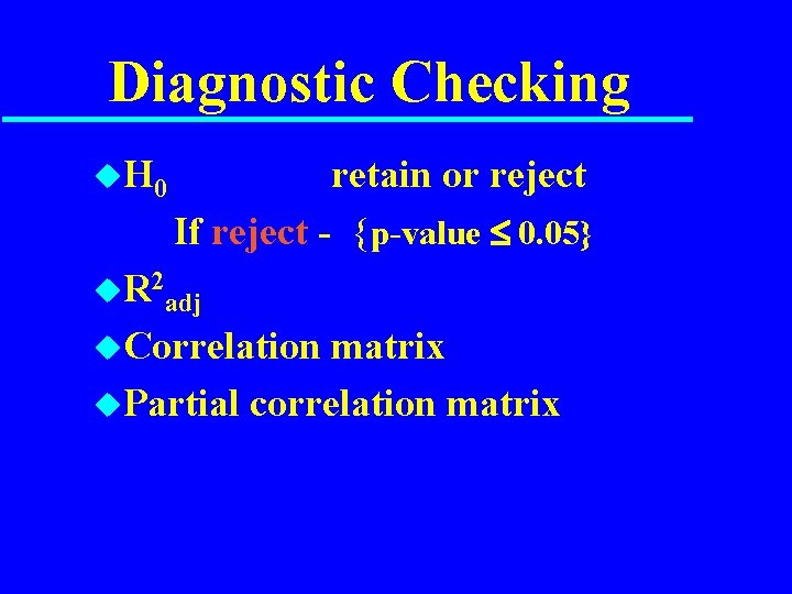 Diagnostic Checking u. H 0 retain or reject If reject - {p-value 0. 05}