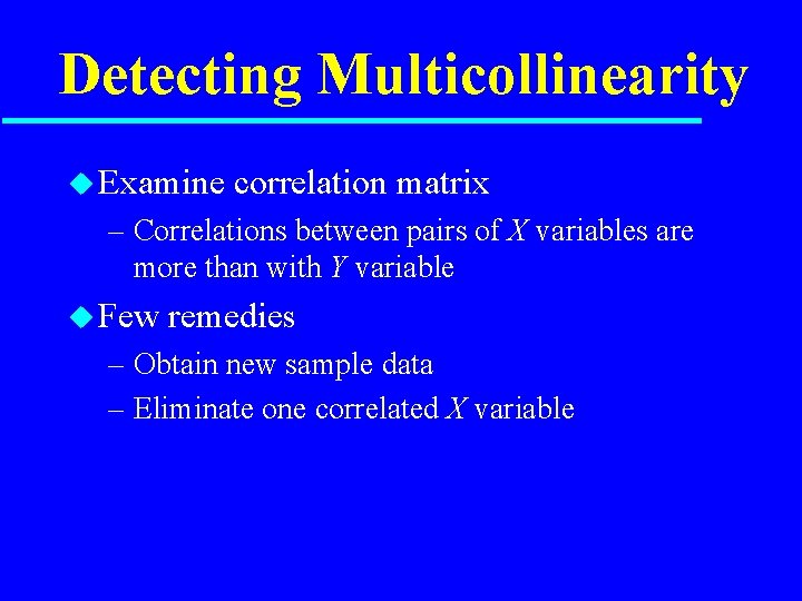 Detecting Multicollinearity u Examine correlation matrix – Correlations between pairs of X variables are