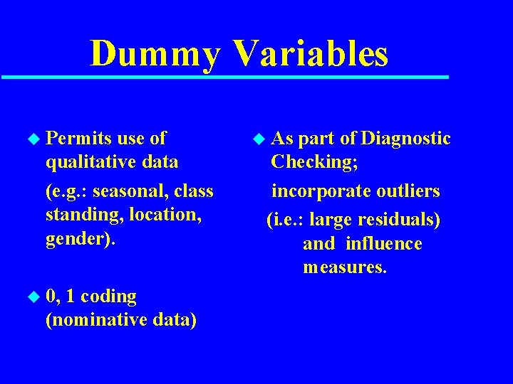 Dummy Variables u Permits use of qualitative data (e. g. : seasonal, class standing,