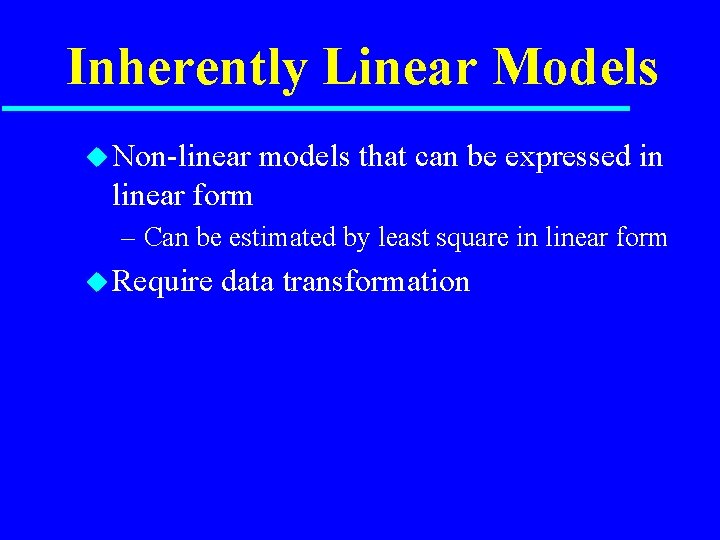 Inherently Linear Models u Non-linear models that can be expressed in linear form –