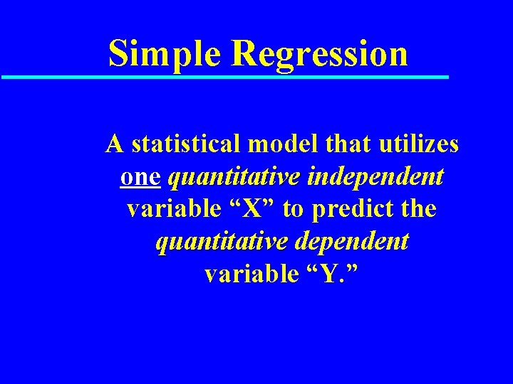 Simple Regression A statistical model that utilizes one quantitative independent variable “X” to predict