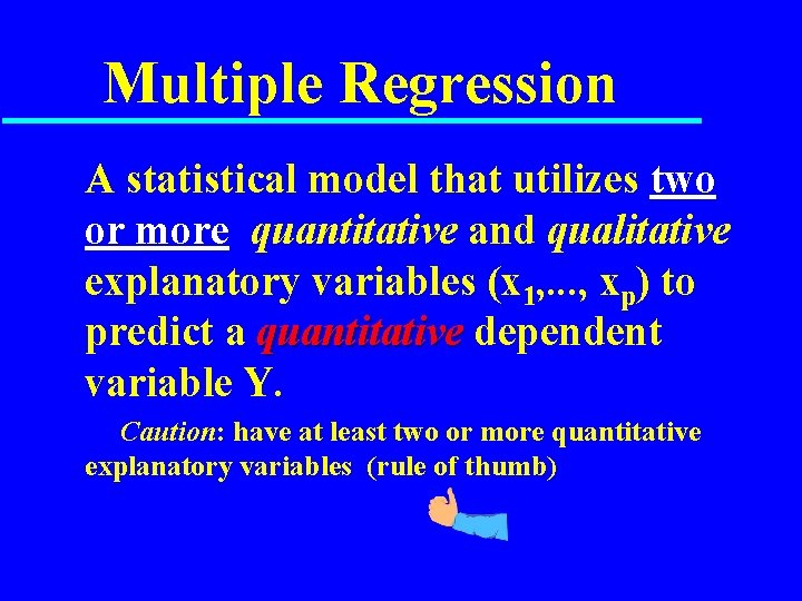 Multiple Regression A statistical model that utilizes two or more quantitative and qualitative explanatory