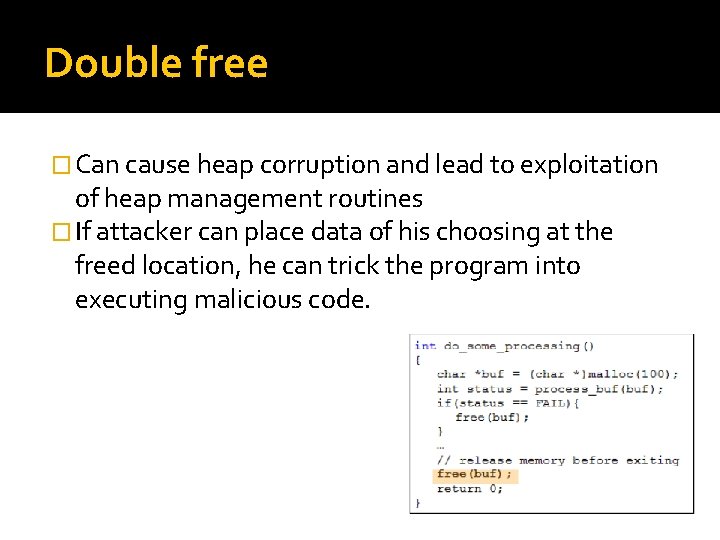 Double free � Can cause heap corruption and lead to exploitation of heap management