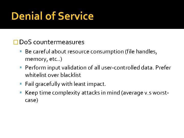 Denial of Service � Do. S countermeasures Be careful about resource consumption (file handles,