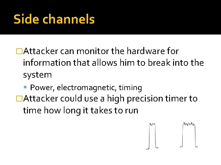 Side channels �Attacker can monitor the hardware for information that allows him to break