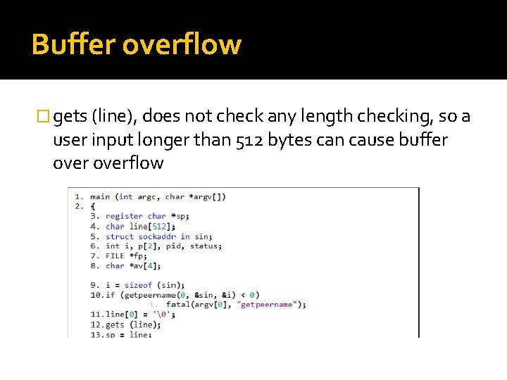 Buffer overflow � gets (line), does not check any length checking, so a user