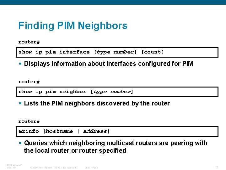 Finding PIM Neighbors router# show ip pim interface [type number] [count] § Displays information