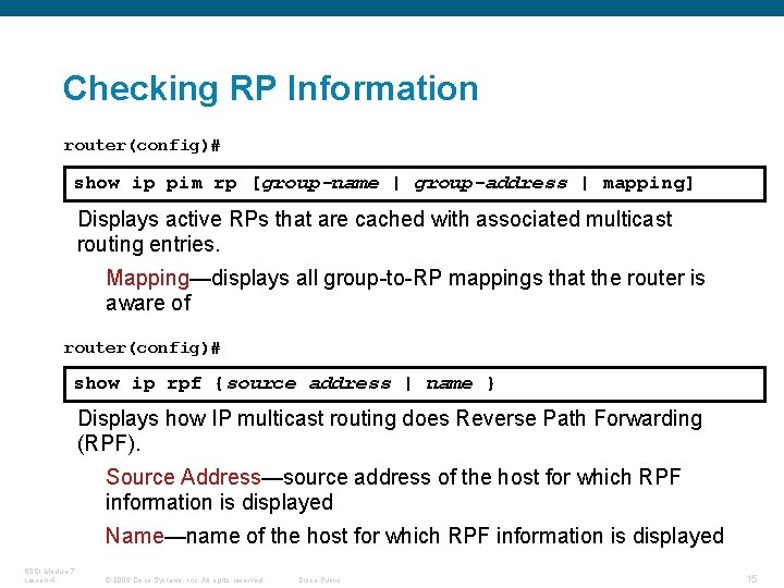 Checking RP Information router(config)# show ip pim rp [group-name | group-address | mapping] Displays