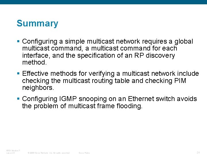 Summary § Configuring a simple multicast network requires a global multicast command, a multicast