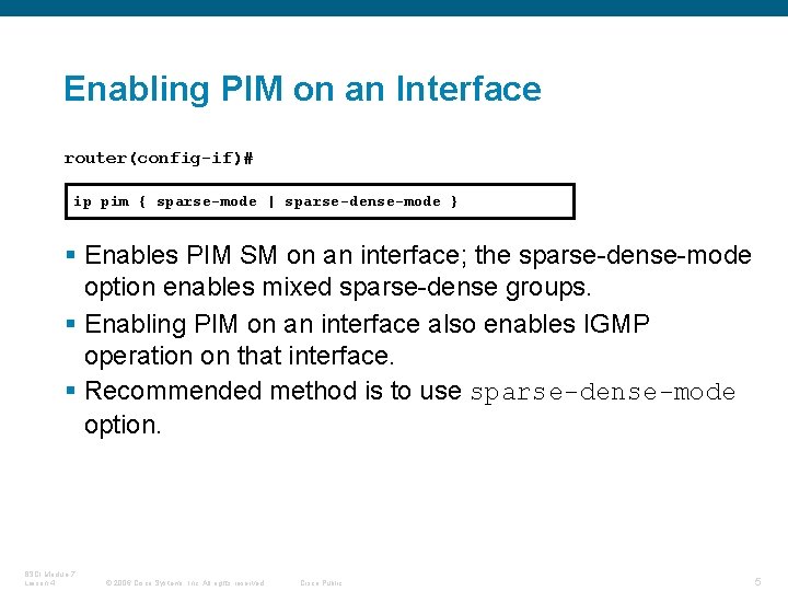 Enabling PIM on an Interface router(config-if)# ip pim { sparse-mode | sparse-dense-mode } §