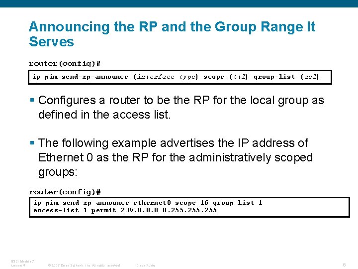 Announcing the RP and the Group Range It Serves router(config)# ip pim send-rp-announce {interface