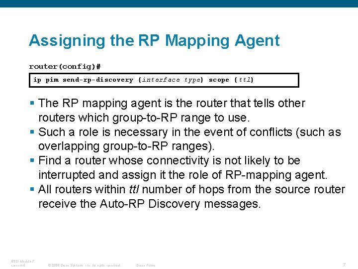Assigning the RP Mapping Agent router(config)# ip pim send-rp-discovery {interface type} scope {ttl} §