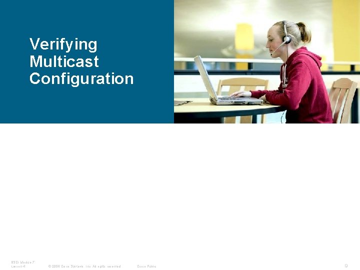 Verifying Multicast Configuration BSCI Module 7 Lesson 4 © 2006 Cisco Systems, Inc. All