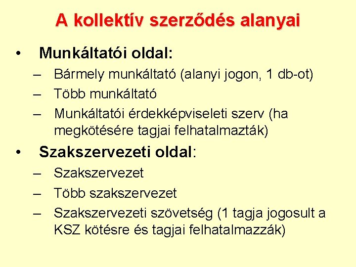 A kollektív szerződés alanyai • Munkáltatói oldal: – Bármely munkáltató (alanyi jogon, 1 db-ot)