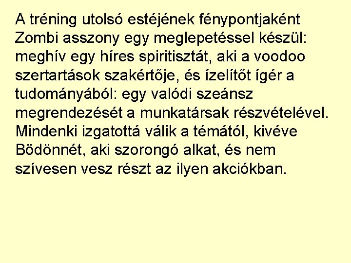 A tréning utolsó estéjének fénypontjaként Zombi asszony egy meglepetéssel készül: meghív egy híres spiritisztát,