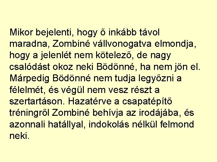 Mikor bejelenti, hogy ő inkább távol maradna, Zombiné vállvonogatva elmondja, hogy a jelenlét nem