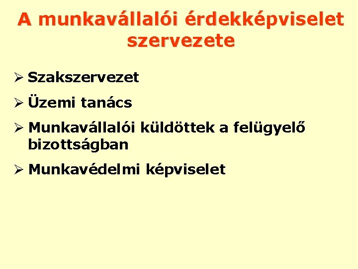 A munkavállalói érdekképviselet szervezete Ø Szakszervezet Ø Üzemi tanács Ø Munkavállalói küldöttek a felügyelő