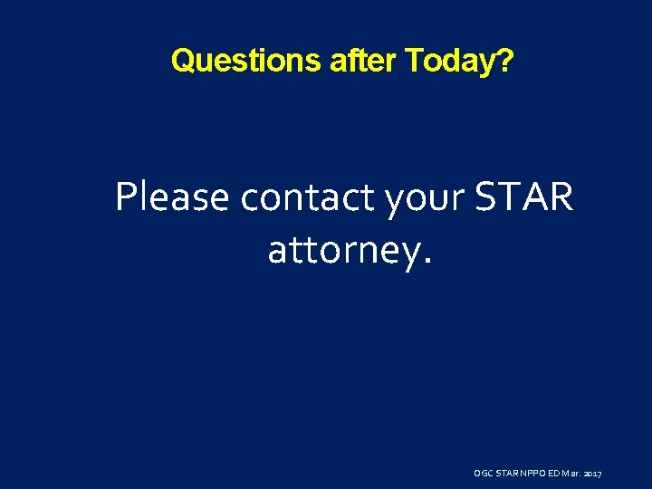 Questions after Today? Please contact your STAR attorney. OGC STAR NPPO ED Mar. 2017