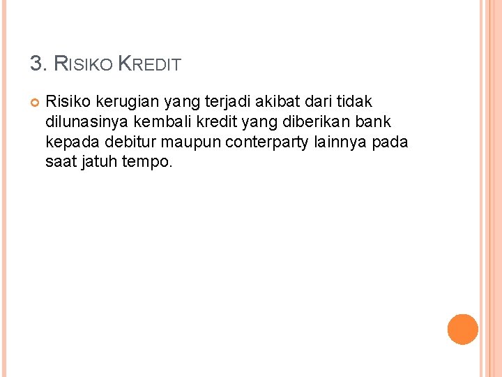 3. RISIKO KREDIT Risiko kerugian yang terjadi akibat dari tidak dilunasinya kembali kredit yang