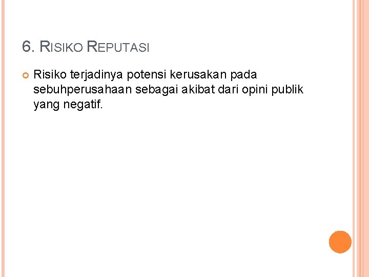 6. RISIKO REPUTASI Risiko terjadinya potensi kerusakan pada sebuhperusahaan sebagai akibat dari opini publik