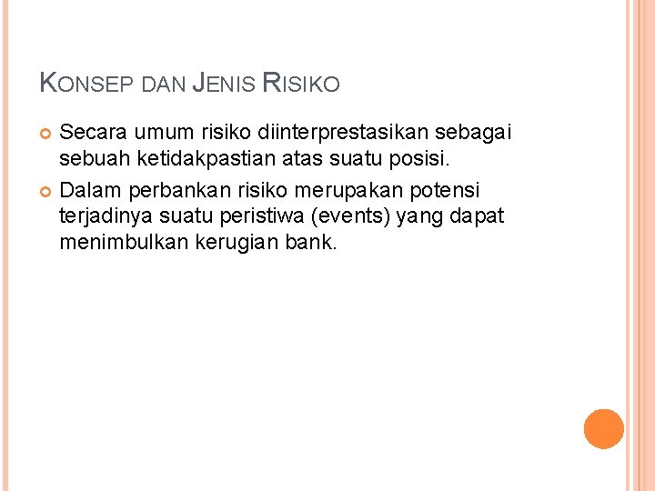 KONSEP DAN JENIS RISIKO Secara umum risiko diinterprestasikan sebagai sebuah ketidakpastian atas suatu posisi.