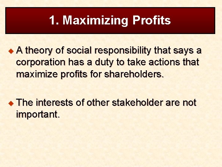 1. Maximizing Profits u. A theory of social responsibility that says a corporation has