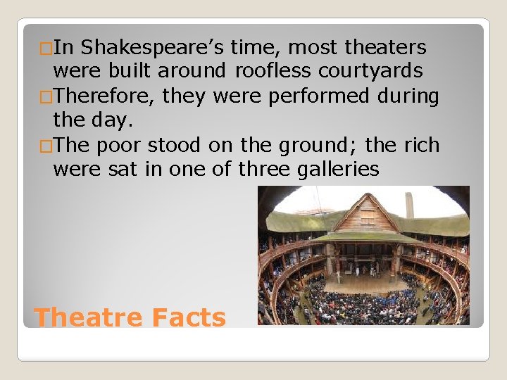�In Shakespeare’s time, most theaters were built around roofless courtyards �Therefore, they were performed