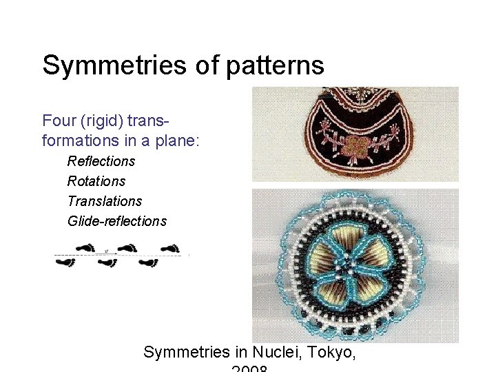 Symmetries of patterns Four (rigid) transformations in a plane: Reflections Rotations Translations Glide-reflections Symmetries