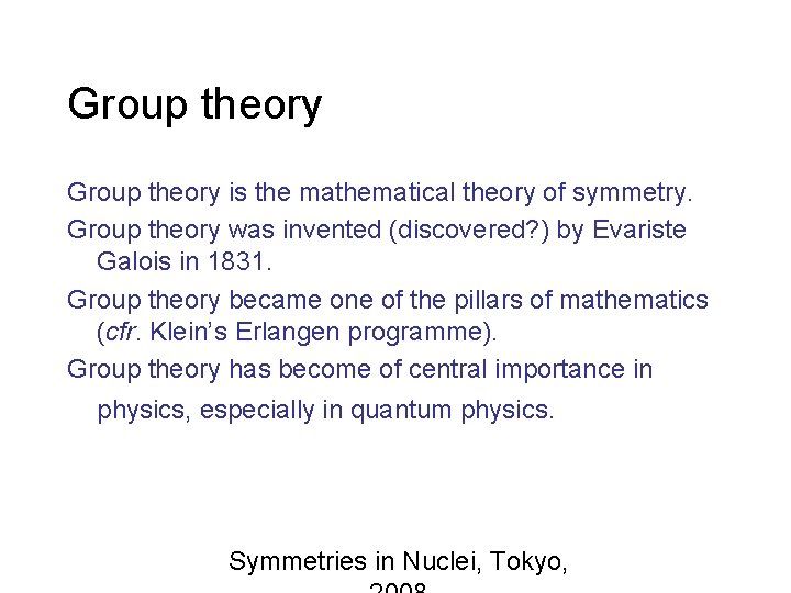 Group theory is the mathematical theory of symmetry. Group theory was invented (discovered? )