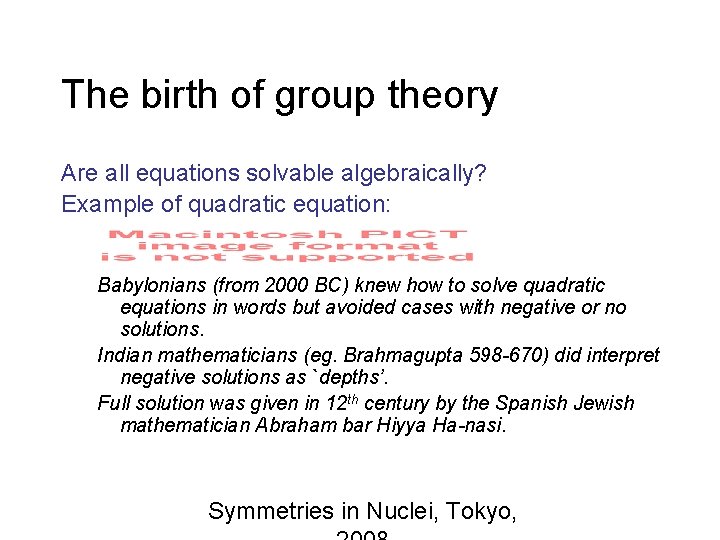 The birth of group theory Are all equations solvable algebraically? Example of quadratic equation: