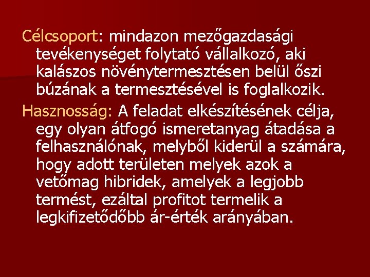 Célcsoport: mindazon mezőgazdasági tevékenységet folytató vállalkozó, aki kalászos növénytermesztésen belül őszi búzának a termesztésével Célcsoport: mindazon mezőgazdasági tevékenységet folytató vállalkozó, aki kalászos növénytermesztésen belül őszi búzának a termesztésével