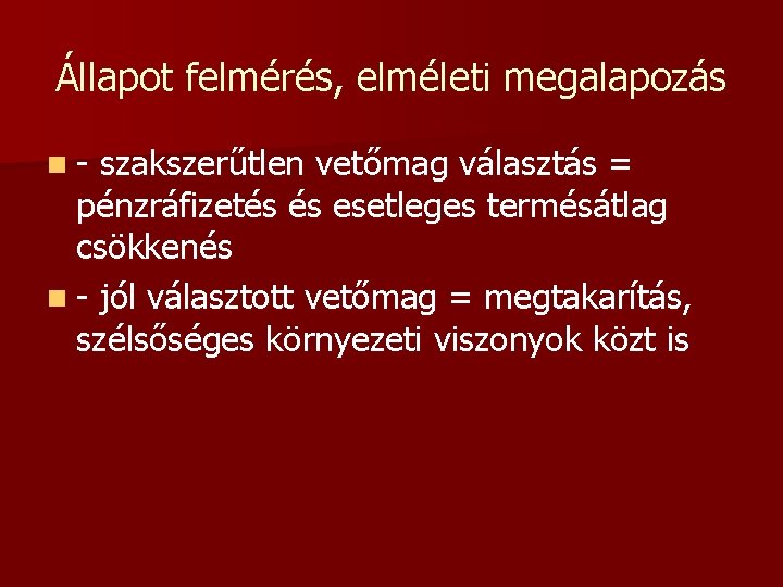 Állapot felmérés, elméleti megalapozás n- szakszerűtlen vetőmag választás = pénzráfizetés és esetleges termésátlag csökkenés Állapot felmérés, elméleti megalapozás n- szakszerűtlen vetőmag választás = pénzráfizetés és esetleges termésátlag csökkenés
