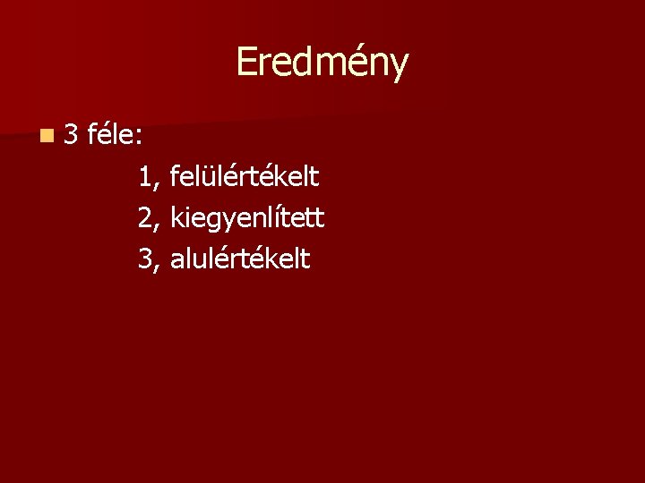 Eredmény n 3 féle: 1, felülértékelt 2, kiegyenlített 3, alulértékelt Eredmény n 3 féle: 1, felülértékelt 2, kiegyenlített 3, alulértékelt
