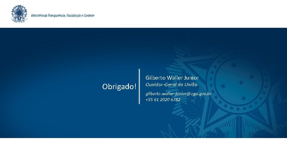 Obrigado! Gilberto Waller Junior Ouvidor-Geral da União gilberto. waller-junior@cgu. gov. br +55 61 2020
