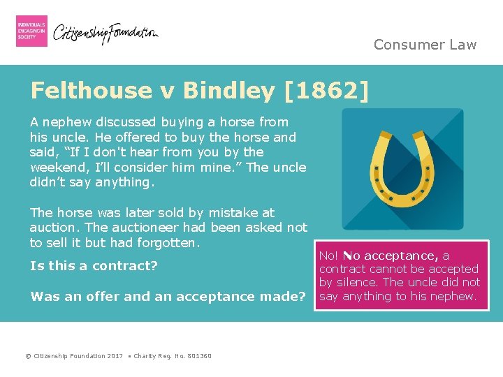 Consumer Law Felthouse v Bindley [1862] A nephew discussed buying a horse from his