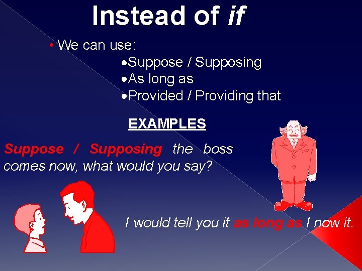 Instead of if • We can use: Suppose / Supposing As long as Provided