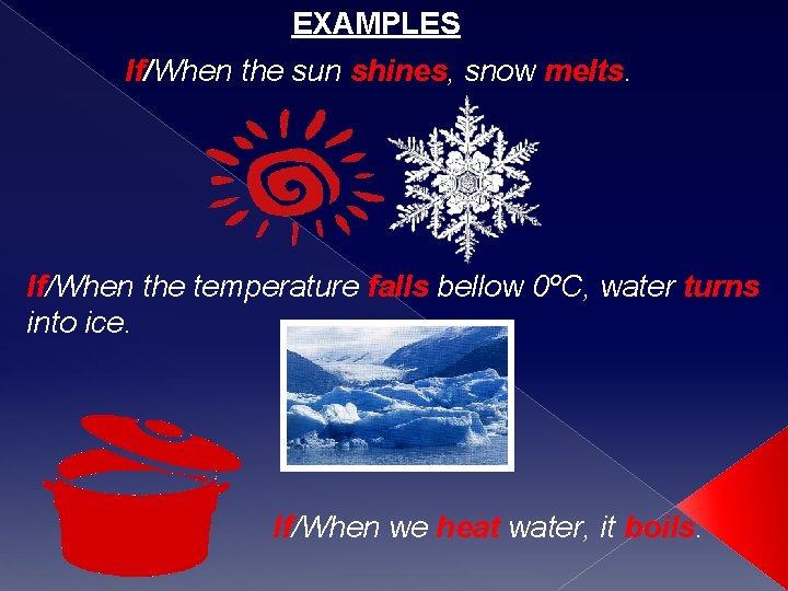 EXAMPLES If/When the sun shines, snow melts. If/When the temperature falls bellow 0ºC, water