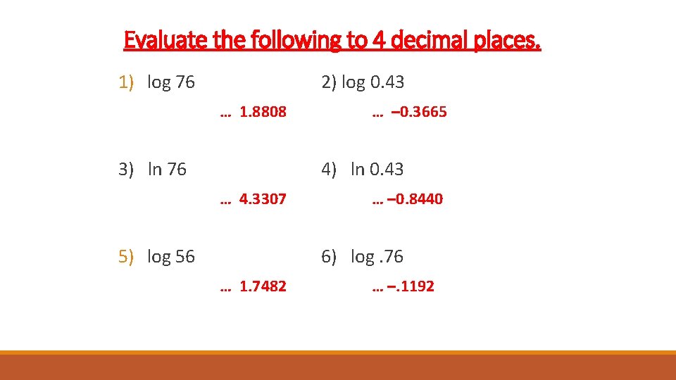 Evaluate the following to 4 decimal places. 1) log 76 2) log 0. 43